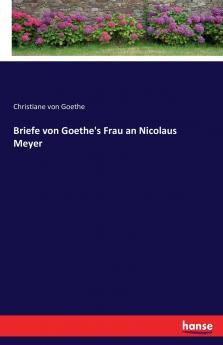 Briefe von Goethe's Frau an Nicolaus Meyer