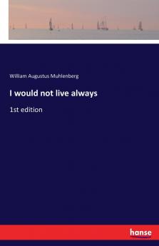 I would not live always