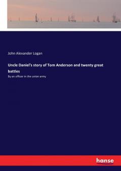 Uncle Daniel's story of Tom Anderson and twenty great battles