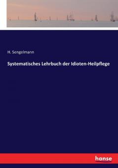 Systematisches Lehrbuch der Idioten-Heilpflege