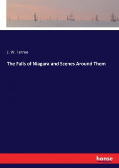 The Falls of Niagara and Scenes Around Them