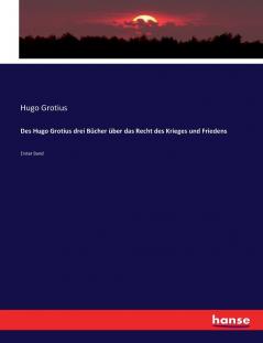 Des Hugo Grotius drei Bücher über das Recht des Krieges und Friedens