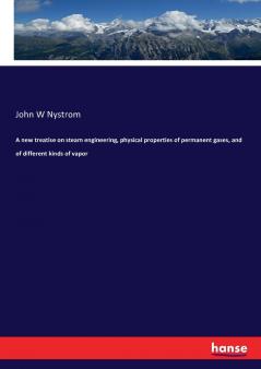 A new treatise on steam engineering physical properties of permanent gases and of different kinds of vapor