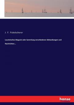 Lausitzisches Magazin oder Sammlung verschiedener Abhandlungen und Nachrichten...