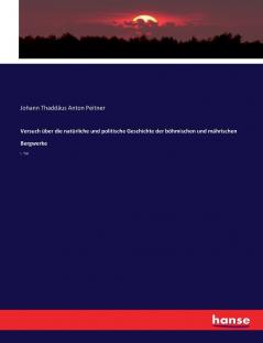 Versuch über die natürliche und politische Geschichte der böhmischen und mährischen Bergwerke