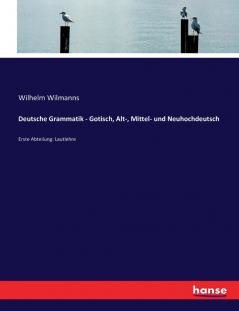 Deutsche Grammatik - Gotisch Alt- Mittel- und Neuhochdeutsch