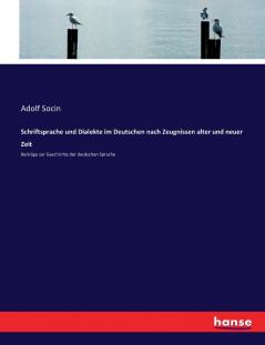Schriftsprache und Dialekte im Deutschen nach Zeugnissen alter und neuer Zeit