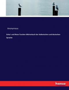 Schul- und Reise-Taschen-Wörterbuch der italienischen und deutschen Sprache