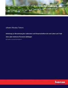Einleitung zur Berechnung der Leibrenten und Anwartschaften die vom Leben und Tode einer oder mehrerer Personen abhängen