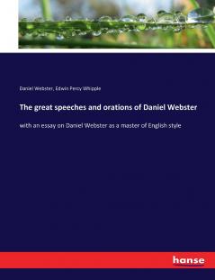 The great speeches and orations of Daniel Webster