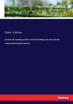 Lehrbuch der Handelsgeschichte mit Berücksichtigung der herrschenden national-ökonomischen Systeme