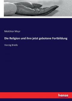 Die Religion und ihre jetzt gebotene Fortbildung
