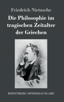 Die Philosophie im tragischen Zeitalter der Griechen
