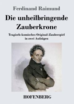 Die unheilbringende Zauberkrone oder K��nig ohne Reich Held ohne Mut Sch��nheit ohne Jugend