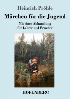Märchen für die Jugend: Mit einer Abhandlung für Lehrer und Erzieher (German Edition)