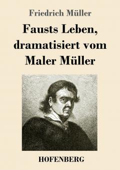 Fausts Leben, dramatisiert vom Maler Müller (German Edition)