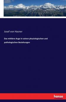 Das mittlere Auge in seinen physiologischen und pathologischen Beziehungen