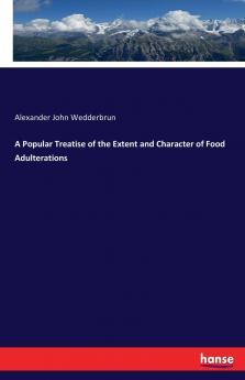 A Popular Treatise of the Extent and Character of Food Adulterations