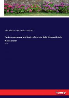 The Correspondence and Diaries of the Late Right Honourable John Wilson Croker