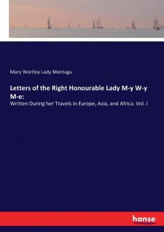 Letters of the Right Honourable Lady M-y W-y M-e