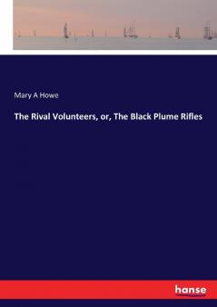 The Rival Volunteers or The Black Plume Rifles