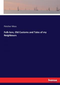 Folk-lore Old Customs and Tales of my Neighbours