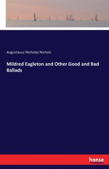 Mildred Eagleton and Other Good and Bad Ballads