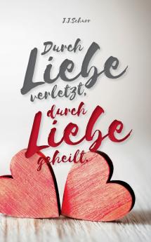 Durch Liebe verletzt durch Liebe geheilt