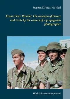 Franz-Peter Weixler  The invasion of  Greece and Crete by the camera of a propaganda photographer