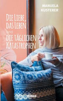 Die Liebe das Leben und die täglichen Katastrophen