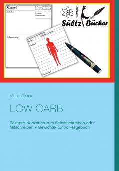 Low Carb  Rezepte-Notizbuch zum Selbstschreiben oder Mitschreiben + Gewichts-Kontroll-Tagebuch