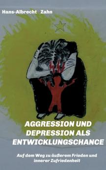 AGGRESSION  und DEPRESSION   als  ENTWICKLUNGSCHANCE