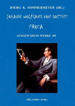 Johann Wolfgang von Goethes Prosa. Ausgew��hlte Werke III