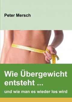 Wie Übergewicht entsteht ... und wie man es wieder los wird