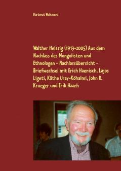 Walther Heissig (1913-2005)  Aus dem Nachlass des Mongolisten und Ethnologen - Nachlassübersicht - Briefwechsel mit Erich Haenisch Lajos Ligeti Käthe Uray-Köhalmi John R. Krueger und Erik Haarh