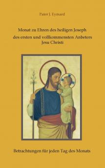 Monat zu Ehren des heiligen Joseph des ersten und vollkommensten Anbeters Jesu Christi.