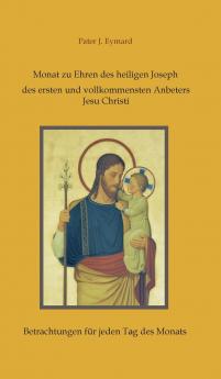 Monat zu Ehren des heiligen Joseph des ersten und vollkommensten Anbeters Jesu Christi.