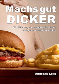 Machs gut Dicker - Für Männer die schlank fit stark und gesund werden wollen