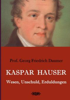 Kaspar Hauser - Wesen Unschuld Erduldungen