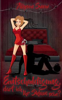 Entschuldigung darf ich Ihr Sklave sein?