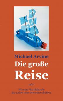 Die gro��e Reise - oder Wie eine Plastikflasche das Leben eines Menschen ��nderte