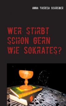 Wer stirbt schon gern wie Sokrates?