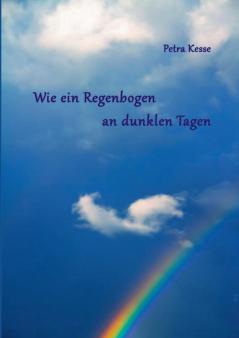 Wie ein Regenbogen an dunklen Tagen