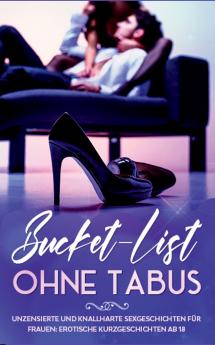 Bucket-List ohne Tabus! Unzensierte und knallharte Sexgeschichten für Frauen