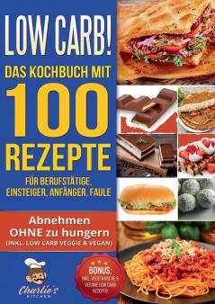 Low Carb! Das Kochbuch mit 100 Rezepte für Berufstätige Einsteiger Anfänger Faule