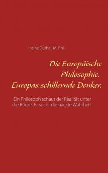 Die Europ��ische Philosophie. Europas schillernde Denker.