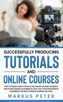 Successfully Producing Tutorials and Online Courses