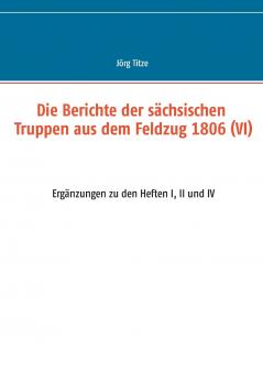 Die Berichte der sächsischen Truppen aus dem Feldzug 1806 (VI)