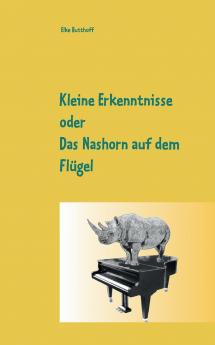 Kleine Erkenntnisse oder Das Nashorn auf dem Flügel