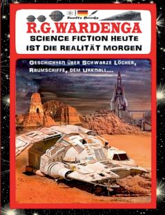 SCIENCE FICTION HEUTE IST DIE REALITÄT MORGEN - Geschichten über Schwarze Löcher Raumschiffe den Urknall...